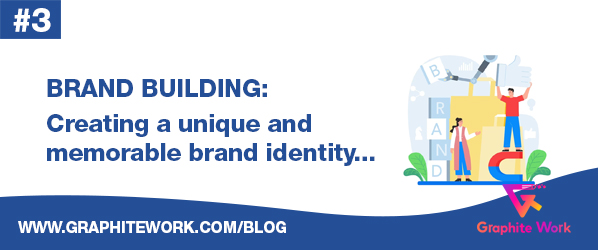 03 - Brand Building; creating a unique and memorable brand identity